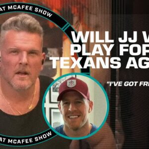 Will JJ Watt play for the Texans again?! Tells McAfee 'I'VE GOT FRESH LEGS' | The Pat McAfee Show